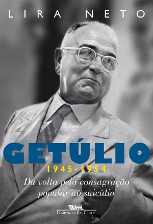 [Getúlio 03] • Getúlio (1945-1954) - Da Volta Pela Consagração Popular Ao Suicídio